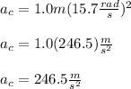 a_c=1.0m(15.7\frac{rad}{s})^2\\\\a_c=1.0(246.5)\frac{m}{s^2} \\\\a_c=246.5\frac{m}{s^2}