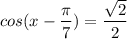 \displaystyle cos(x-\frac{\pi}{7})=\frac{\sqrt{2}}{2}