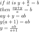 if~it ~is ~y+\frac{y}{a} =b\\then~\frac{ay+y}{a} =b\\ay+y=ab\\ y(a+1)=ab\\ y=\frac{ab}{a+1} \\