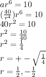ar^6=10\\(\frac{40}{r^4})r^6=10\\40r^2=10\\r^2=\frac{10}{40}\\r^2=\frac{1}{4}\\r=+-\sqrt{\frac{1}{4}} \\r=\frac{1}{2},-\frac{1}{2}