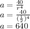 a=\frac{40}{r^4}\\a=\frac{40}{(\frac{1}{2})^4}\\a=640