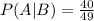 P(A|B) = \frac{40}{49}