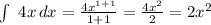 \int\ {4x} \, dx = \frac{4x^{1+1} }{1+1} = \frac{4x^{2} }{2} =2 x^{2}