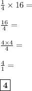 \frac{1}{4} \times 16 = \\\\ \frac{16}{4}=\\\\\frac{4\times 4}{4} = \\\\\frac{4}{1} =\\\\\boxed{\bf{4}}