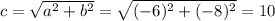 c= \sqrt{a^2 +b^2}=\sqrt{(-6)^2 +(-8)^2}=10