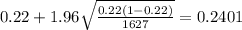 0.22 + 1.96 \sqrt{\frac{0.22(1-0.22)}{1627}}=0.2401