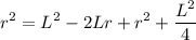 \displaystyle r^2=L^2-2Lr+r^2+\frac{L^2}{4}