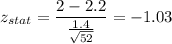z_{stat} = \displaystyle\frac{2 - 2.2}{\frac{1.4}{\sqrt{52}} } = -1.03