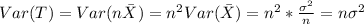 Var(T) = Var(n\bar X)=n^2 Var(\bar X)= n^2 *\frac{\sigma^2}{n}=n \sigma^2