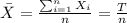 \bar X =\frac{\sum_{i=1}^n X_i}{n}=\frac{T}{n}