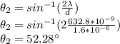 \theta_2 = sin^{-1} (\frac{2\lambda}{d})\\\theta_2 = sin^{-1} (2\frac{632.8*10^{-9}}{1.6*10^{-6}})\\\theta_2 = 52.28\°