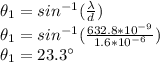 \theta_1 = sin^{-1} (\frac{\lambda}{d})\\\theta_1 = sin^{-1} (\frac{632.8*10^{-9}}{1.6*10^{-6}})\\\theta_1 = 23.3\°