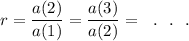 r=\dfrac{a(2)}{a(1)}=\dfrac{a(3)}{a(2)}=~~.~~.~~.