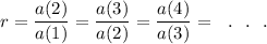 r=\dfrac{a(2)}{a(1)}=\dfrac{a(3)}{a(2)}=\dfrac{a(4)}{a(3)}=~~.~~.~~.