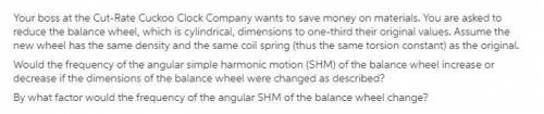 Would the frequency of the angular simple harmonic motion (shm) of the balance wheel increase or dec