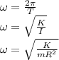 \omega=\frac{2\pi}{T}\\\omega=\sqrt{\frac{K}{I}} \\\omega=\sqrt{\frac{K}{mR^{2}}