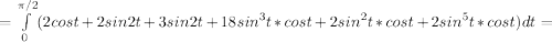 =\int\limits^{\pi/2}_0 (2cost+2sin2t+3sin2t+18sin^3t*cost+2sin^2t*cost+2sin^5t*cost)dt=