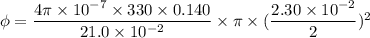 \phi=\dfrac{4\pi\times10^{-7}\times330\times0.140}{21.0\times10^{-2}}\times\pi\times(\dfrac{2.30\times10^{-2}}{2})^2