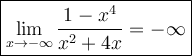 \large\boxed{\lim\limits_{x\to-\infty}\dfrac{1-x^4}{x^2+4x}=-\infty}