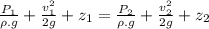 \frac{P_1}{\rho.g} +\frac{v_1^2}{2g} +z_1=\frac{P_2}{\rho.g} +\frac{v_2^2}{2g} +z_2