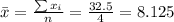 \bar x= \frac{\sum x_i}{n}=\frac{32.5}{4}=8.125
