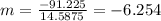 m=\frac{-91.225}{14.5875}=-6.254