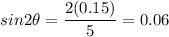 \displaystyle \ sin2\theta= \frac{2(0.15)}{5}=0.06