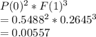 P(0)^2 *F(1)^3\\=0.5488^2*0.2645^3\\=0.00557
