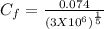 C_{f} = \frac{0.074}{(3 X10^6)^\frac{1}{5}}