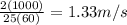 \frac{2(1000)}{25(60)}= 1.33m/s