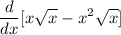 \displaystyle \frac{d}{dx}[x\sqrt{x}-x^{2}\sqrt{x}]
