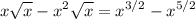 \displaystyle x\sqrt{x}-x^{2}\sqrt{x} = x^{3/2} - x^{5/2}