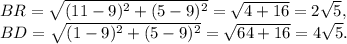 BR=\sqrt{(11-9)^2+(5-9)^2}=\sqrt{4+16} = 2\sqrt{5} ,\\BD=\sqrt{(1-9)^2+(5-9)^2}=\sqrt{64+16} = 4\sqrt{5}.