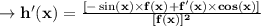 \to \bold{h'(x) = \frac{[- \sin(x)\times f(x) +f'(x)\times cos(x)]}{[f(x)]^2}}\\\\