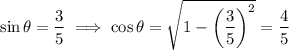 \sin\theta=\dfrac35\implies\cos\theta=\sqrt{1-\left(\dfrac35\right)^2}=\dfrac45