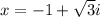 x=-1+\sqrt{3}i