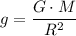 \displaystyle g = \frac{G \cdot M}{R^2}
