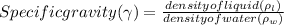 Specific gravity({\gamma}) = \frac{density of liquid (\rho _{l})}{density of water (\rho_{w})}