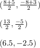 ( \frac{8+5}{2}, \frac{-8+3}{2}) \\ \\ ( \frac{13}{2}, \frac{-5}{2}) \\ \\ (6.5, -2.5)