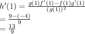h'(1) = \frac{g(1)f'(1)-f(1)g'(1)}{(g(1))^2}\\=\frac{9-(-4)}{9} \\=\frac{13}{9}