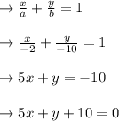 \rightarrow \frac{x}{a}+\frac{y}{b}=1\\\\\rightarrow \frac{x}{-2}+\frac{y}{-10}=1\\\\ \rightarrow 5x+y=-10\\\\\rightarrow 5x+y+10=0