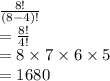 \frac{8!}{(8-4)!}\\ =\frac{8!}{4!}\\ =8\times7\times6\times5\\=1680