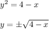 y^2=4-x\\\\ y=\pm\sqrt{4-x}