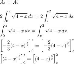 A_1=A_2\\\\ 2\displaystyle\int^z_0\sqrt{4-x}\,dx}=2\displaystyle\int^2_z\sqrt{4-x}\,dx}\\\\ \displaystyle\int^z_0\sqrt{4-x}\,dx}=\displaystyle\int^2_z\sqrt{4-x}\,dx}\\\\ \left[-\dfrac{2}{3}(4-x)^{\frac{3}{2}}\right]^z_0=\left[-\dfrac{2}{3}(4-x)^{\frac{3}{2}}\right]^2_z\\\\ \left[(4-x)^{\frac{3}{2}}\right]^z_0=\left[(4-x)^{\frac{3}{2}}\right]^2_z\\\\