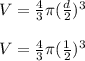 V = \frac{4}{3}\pi(\frac{d}{2}) ^ 3\\\\V = \frac{4}{3}\pi(\frac{1}{2}) ^ 3