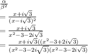 \frac{\alpha}{\beta^2} }\\=\frac{x+i\sqrt{3} }{(x-i\sqrt{3})^2} \\=\frac{x+i\sqrt{3}}{x^2-3-2i\sqrt{3}} \\=\frac{x+i\sqrt{3}((x^2-3+2i\sqrt{3}) }{(x^2-3-2i\sqrt{3)}(x^2-3-2i\sqrt{3})}