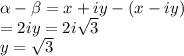 \alpha-\beta = x+iy-(x-iy)\\= 2iy= 2i\sqrt{3} \\y =\sqrt{3}