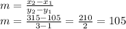 m=\frac{x_{2}-x_{1}}{y_{2}-y_{1}}\\m=\frac{315-105}{3-1}=\frac{210}{2}=105