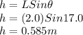 h = L Sin\theta\\h = (2.0) Sin17.0\\h = 0.585 m