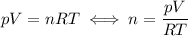 pV=nRT\iff n=\dfrac{pV}{RT}